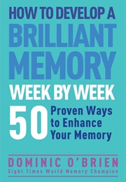 How to Develop a Brilliant Memory Week by Week (Dominic O&#39;Brien)