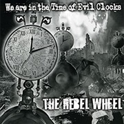 The Rebel Wheel - We Are in the Time of Evil Clocks