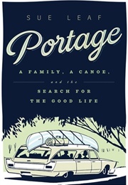 Portage: A Family, a Canoe, and the Search for the Good Life (Sue Leaf)