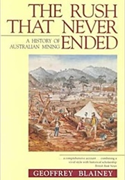 The Rush That Never Ended: A History of Australian Mining (Geoffrey Blainey)