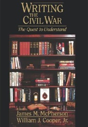 Writing the Civil War: The Quest to Understand (James M. McPherson &amp; William J. Cooper)