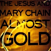 Almost Gold - The Jesus and Mary Chain