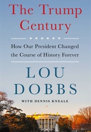 The Trump Century: How Our President Changed the Course of History Forever (Lou Dobbs)