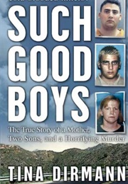 Such Good Boys: The True Story of a Mother, Two Sons and a Horrifying Murder (Tina Dirmann)