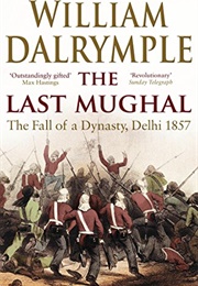 The Last Mughal: The Fall of a Dynasty (William Dalrymple)