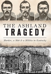 The Ashland Tragedy: Murder, a Mob &amp; a Militia in Kentucky (H.E. &quot;Joe&quot; Castle ,  J.M. Huff)