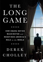 The Long Game: How Obama Defied Washington and Redefined America&#39;s Role in the World (Derek Chollet)