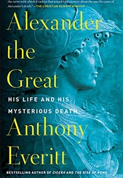 Alexander the Great: His Life and His Mysterious Death (Anthony Everitt)