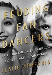 Feuding Fan Dancers: Faith Bacon, Sally Rand, and the Golden Age of the Showgirl (Leslie Zemeckis)