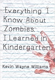 Everything I Know About Zombies, I Learned in Kindergarten (Kevin Wayne Williams)