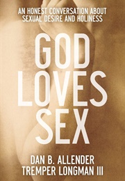 God Loves Sex: An Honest Conversation About Sexual Desire and Holiness (Allender, Dan B and Tremper Longman III)