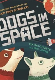 Dogs in Space: The Amazing True Story of Belka and Strelka (Vix Southgate)