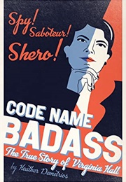 Code Name Badass: The True Story of Virginia Hall (Heather Demetrios)