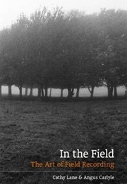 In the Field: The Art of Field Recording (Cathy Lane and Angus Carlyle)