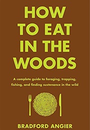 How to Eat in the Woods (Bradford Angier)