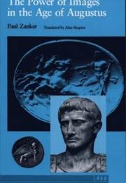 The Power of Images in the Age of Augustus (Zanker Tr. Shapiro)