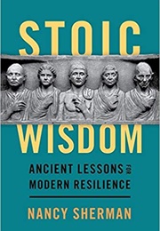 Stoic Wisdom: Ancient Lessons for Modern Resilience (Nancy Sherman)