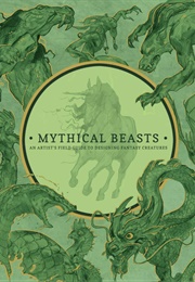 Mythical Beasts: An Artist&#39;s Field Guide to Designing Fantasy Creatures (Unknown)