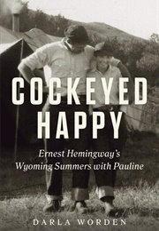 Cockeyed Happy: Ernest Hemingway&#39;s Wyoming Summers With Pauline (Darla Worden)