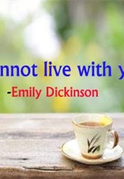 I Cannot Live With You (Emily Dickinson)