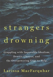 Strangers Drowning: Grappling With Impossible Idealism, Drastic Choices, and the Overpowering Urge (Larissa MacFarquhar)