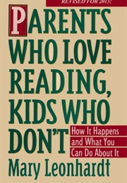 Parents Who Love Reading, Kids Who Don&#39;t: How It Happens and What You Can Do About It (Leonhardt, Mary)