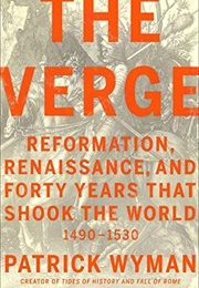 The Verge: Reformation, Renaissance, and Forty Years That Shook the World (Patrick Wyman)