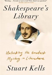 Shakespeare&#39;s Library: Unlocking the Greatest Mystery in Literature (Stuart Kells)