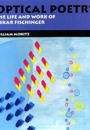 Optical Poetry: The Life and Work of Oskar Fischinger (William Moritz)