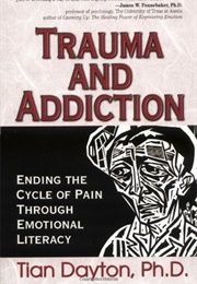 Trauma and Addiction: Ending the Cycle of Pain Through Emotional Literacy (Tian Dayton)