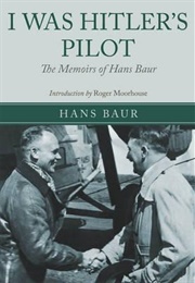 I Was Hitler&#39;s Pilot: The Memoirs of Hans Baur (Hans Baur)