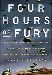 Four Hours of Fury: The Untold Story of World War II&#39;s Largest Airborne Invasion and the Final Push (James M. Fenelon)