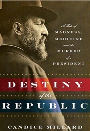 Destiny of the Republic: A Tale of Madness, Medicine and the Murder of a President (Candice Millard)