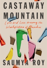 Castaway Mountain: Love and Loss Among the Wastepickers of Mumbai (Saumya Roy)