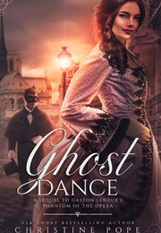 Ghost Dance: A Sequel to Gaston Leroux&#39;s Phantom of the Opera (Christine Pope)