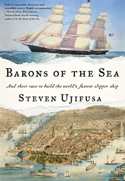 Barons of the Sea: And Their Race to Build the World&#39;s Fastest Clipper Ship (Steven Ujifusa)