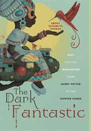 The Dark Fantastic: Race and the Imagination From Harry Potter to the Hunger Games (Ebony Elizabeth Thomas)