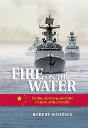 Fire on the Water: China, America, and the Future of the Pacific (Robert Haddick)