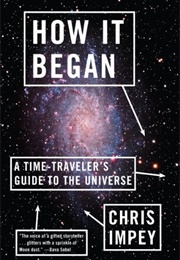 How It Began: The Time Traveler&#39;s Guide to the Universe (Chris Impey)