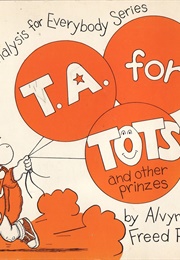 T. A. for Tots and Other Prinzes: Transactional Analysis for Everybody Series (Alvyn M. Freed)