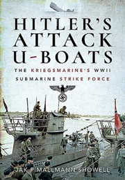 Hitler&#39;s Attack U-Boats: The Kriegsmarine&#39;s WWII Submarine Strike Force (Jak P Mallmann Showell)