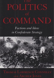 The Politics of Command: Factions and Ideas in Confederate Strategy (Thomas Connelly &amp; Archer Jones)