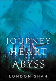 Journey to the Heart of the Abyss (London Shah)