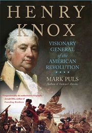 Henry Knox: Visionary General of the American Revolution (Mark Puls)