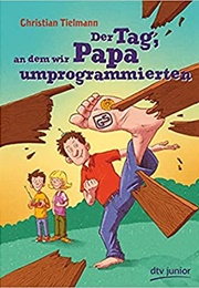 Der Tag, an Dem Wir Papa Umprogrammierten (Christian Tielmann)