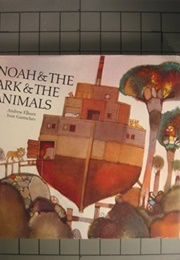 Noah &amp; the Ark &amp; the Animals (Elborn, Andrew)