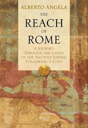 The Reach of Rome: A Journey Through the Lands of the Ancient Empire, Following a Coin (Alberto Angela)