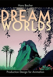 Dream Worlds: Production Design for Animation (Hans Bacher)