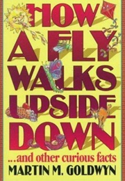 How a Fly Walks Upside Down and Other Curious Facts (Martin M. Goldwyn)