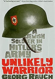 Unlikely Warrior: A Jewish Soldier in Hitler&#39;s Army (Georg Rauch)